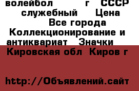 15.1) волейбол :  1978 г - СССР   ( служебный ) › Цена ­ 399 - Все города Коллекционирование и антиквариат » Значки   . Кировская обл.,Киров г.